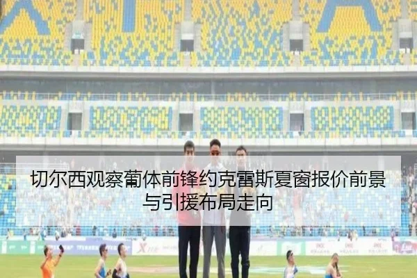 切尔西观察葡体前锋约克雷斯夏窗报价前景与引援布局走向