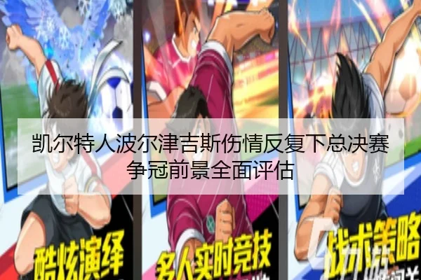 凯尔特人波尔津吉斯伤情反复下总决赛争冠前景全面评估