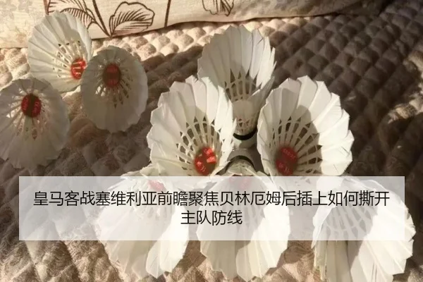 皇马客战塞维利亚前瞻聚焦贝林厄姆后插上如何撕开主队防线